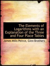 The Elements of Logarithms with an Explanation of the Three and Four Place Tables