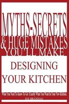 Myths, Secrets, & Huge Mistakes You'll Make Designing Your Kitchen