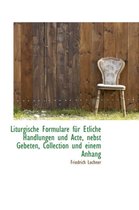 Liturgische Formulare Fur Etliche Handlungen Und Acte, Nebst Gebeten, Collection Und Einem Anhang