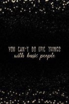 You Can't Do Epic Things with Basic People