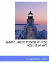 La M Re Jalouse Com Die En Trois Actes Et En Vers