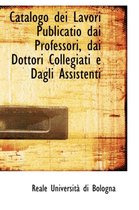 Catalogo Dei Lavori Publicatio Dai Professori, Dai Dottori Collegiati E Dagli Assistenti