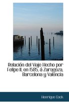 Relaci N del Viaje Hecho Por Felipe II, En 1585, Zaragoza, Barcelona y Valencia