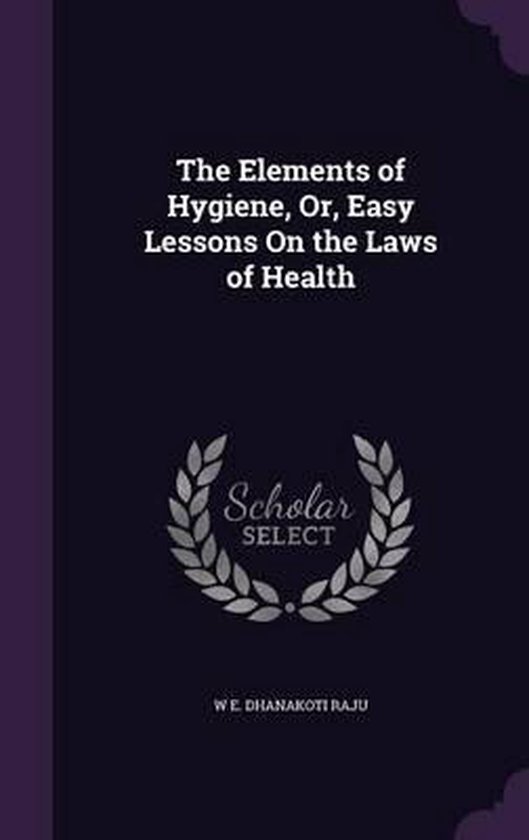 The Elements of Hygiene, Or, Easy Lessons on the Laws of Hea ... - cover