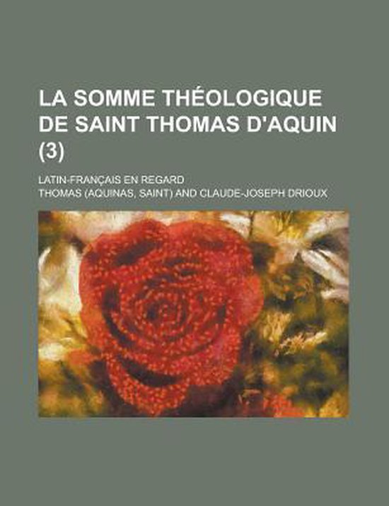 La Somme Theologique de Saint Thomas D'Aquin; LatinFrancais En Regard (3 ),...