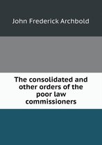 The consolidated and other orders of the poor law commissioners
