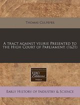 A Tract Against Vsurie Presented to the High Court of Parliament. (1621)