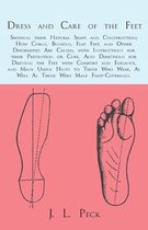 Dress and Care of the Feet; Showing their Natural Shape and Construction; How Corns, Bunions, Flat Feet, and Other Deformities Are Caused