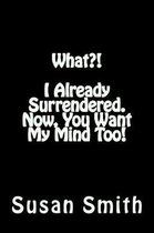 What?! I Already Surrendered. Now, You Want My Mind Too!