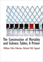 The Construction of Mortality and Sickness Tables; A Primer