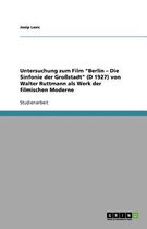 Untersuchung zum Film "Berlin - Die Sinfonie der Großstadt" (D 1927) von Walter Ruttmann als Werk der filmischen Moderne