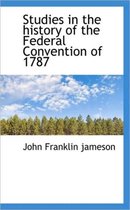 Studies in the History of the Federal Convention of 1787