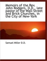 Memoirs of the REV. John Rodgers, D.D., Late Pastor of the Wall-Street and Brick Churches, in the CI