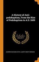 A History of Anti-Pedobaptism, from the Rise of Pedobaptism to A.D. 1609