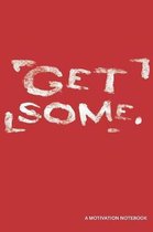 Get Some. a Motivation Notebook