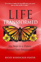 Life Transformed: Six Steps to a Future Beyond Your Imagination