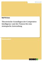 Theoretische Grundlagen der Competitive Intelligence und der Nutzen für eine strategische Anwendung