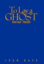 To Lay A Ghost: Part One - Trigger