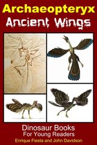 Dinosaur Books for Kids - Archaeopteryx Ancient Wings: Dinosaur Books for Young Readers