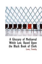 A Glossary of Mediaeval Welsh Law, Based Upon the Black Book of Chirk