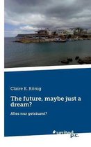 The future, maybe just a dream?: Alles nur getr�umt?