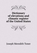 Dictionary of elevations and climatic register of the United States