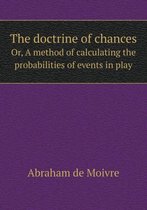 The doctrine of chances Or, A method of calculating the probabilities of events in play
