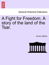 A Fight for Freedom. a Story of the Land of the Tsar.