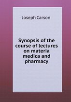 Synopsis of the course of lectures on materia medica and pharmacy