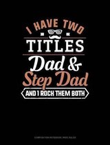 I Have Two Titles Dad and Step Dad and I Rock Them Both