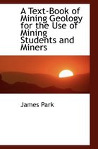 A Text-Book of Mining Geology for the Use of Mining Students and Miners