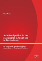 Arbeitsmigration in der stationären Altenpflege in Deutschland im Kontext der Anerkennung von ausländischen Berufsqualifikationen