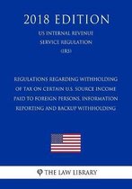 Regulations Regarding Withholding of Tax on Certain U.S. Source Income Paid to Foreign Persons, Information Reporting and Backup Withholding (Us Internal Revenue Service Regulation) (Irs) (20