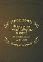 History of the Oread Collegiate Institute Worcester, Mass. 1849-1881
