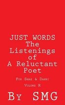 Just Words - The Listenings of a Reluctant Poet for Shae & Danni Volume R
