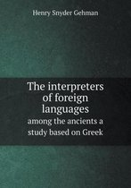 The interpreters of foreign languages among the ancients a study based on Greek