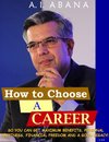 How To Choose A Career: - So You can get maximum benefits, personal happiness, financial freedom and a good legacy!