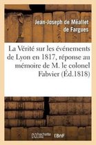 La Verite Sur Les Evenemens de Lyon En 1817, Reponse Au Memoire de M. Le Colonel Fabvier