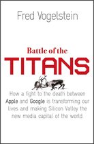 Battle of the Titans: How the Fight to the Death Between Apple and Google is Transforming our Lives (Previously Published as ‘Dogfight’)