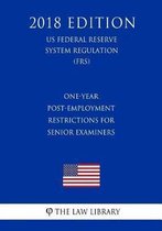 One-Year Post-Employment Restrictions for Senior Examiners (Us Federal Reserve System Regulation) (Frs) (2018 Edition)