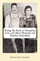 Tracing My Roots in Guanajuato, Leon, and Silao's Haciendas and Ranchos (1734-1945)