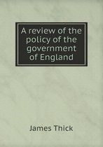 A review of the policy of the government of England