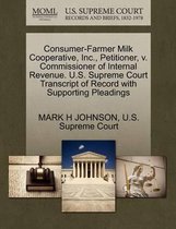 Consumer-Farmer Milk Cooperative, Inc., Petitioner, V. Commissioner of Internal Revenue. U.S. Supreme Court Transcript of Record with Supporting Pleadings