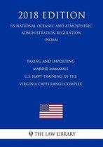 Taking and Importing Marine Mammals - U.S. Navy Training in the Virginia Capes Range Complex (Us National Oceanic and Atmospheric Administration Regulation) (Noaa) (2018 Edition)