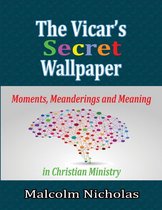 The Vicar’s Secret Wallpaper: Moments, Meanderings and Meaning In Christian Ministry