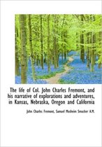 The Life of Col. John Charles Fremont, and His Narrative of Explorations and Adventures, in Kansas,