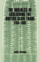 The Business of Abolishing the British Slave Trade 1783-1807