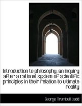 Introduction to Philosophy, an Inquiry After a Rational System of Scientific Principles in Their