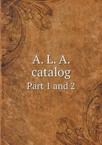 A. L. A. catalog Part 1 and 2