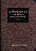 My circular notes extracts from journals, letters sent home, geological and other notes, written while travelling westwards round the world